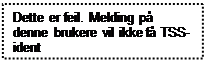 Tekstboks: Dette er feil. Melding p denne brukere vil ikke f TSS-ident